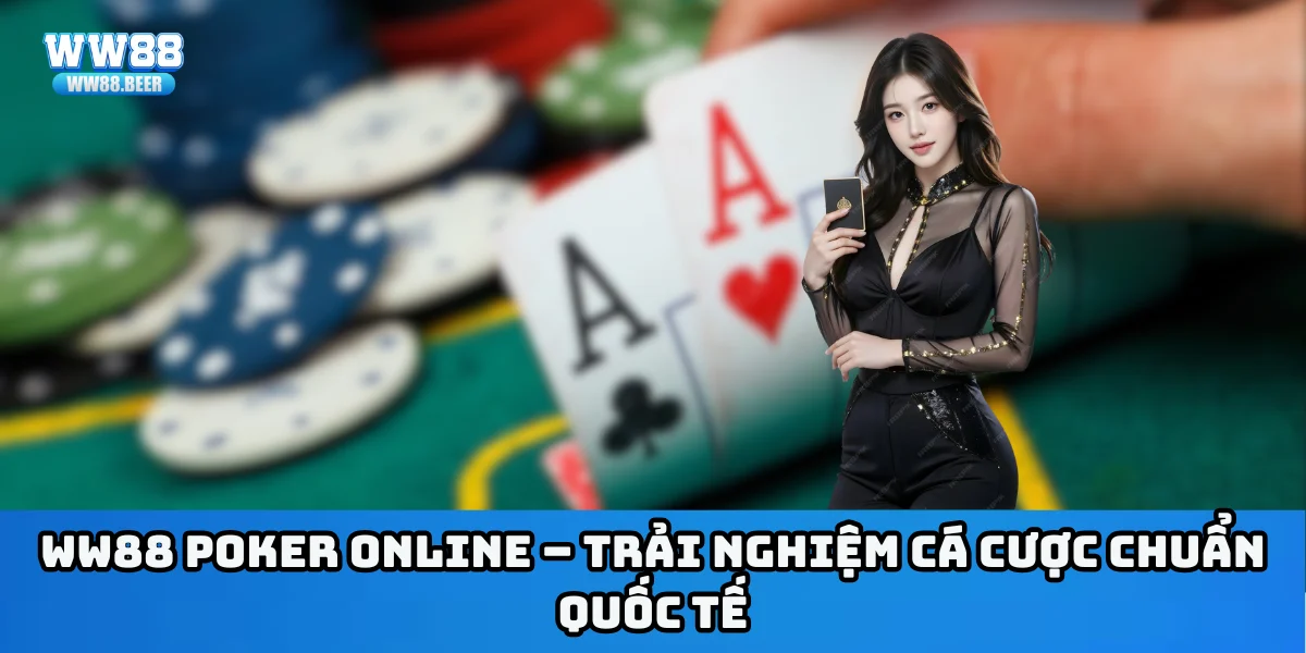 WW88 Poker online – Trải nghiệm cá cược chuẩn quốc tế