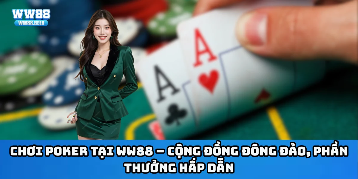Chơi poker tại WW88 – Cộng đồng đông đảo, phần thưởng hấp dẫn