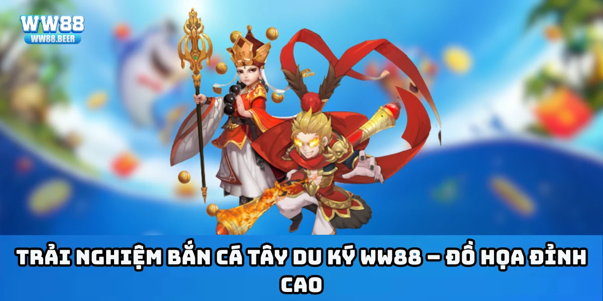 Trải nghiệm bắn cá Tây Du Ký WW88 – Đồ họa đỉnh cao