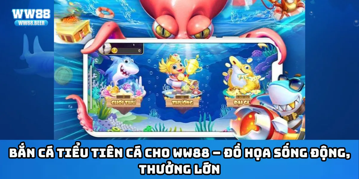 Bắn cá Tiểu Tiên Cá cho WW88 – Đồ họa sống động, thưởng lớn