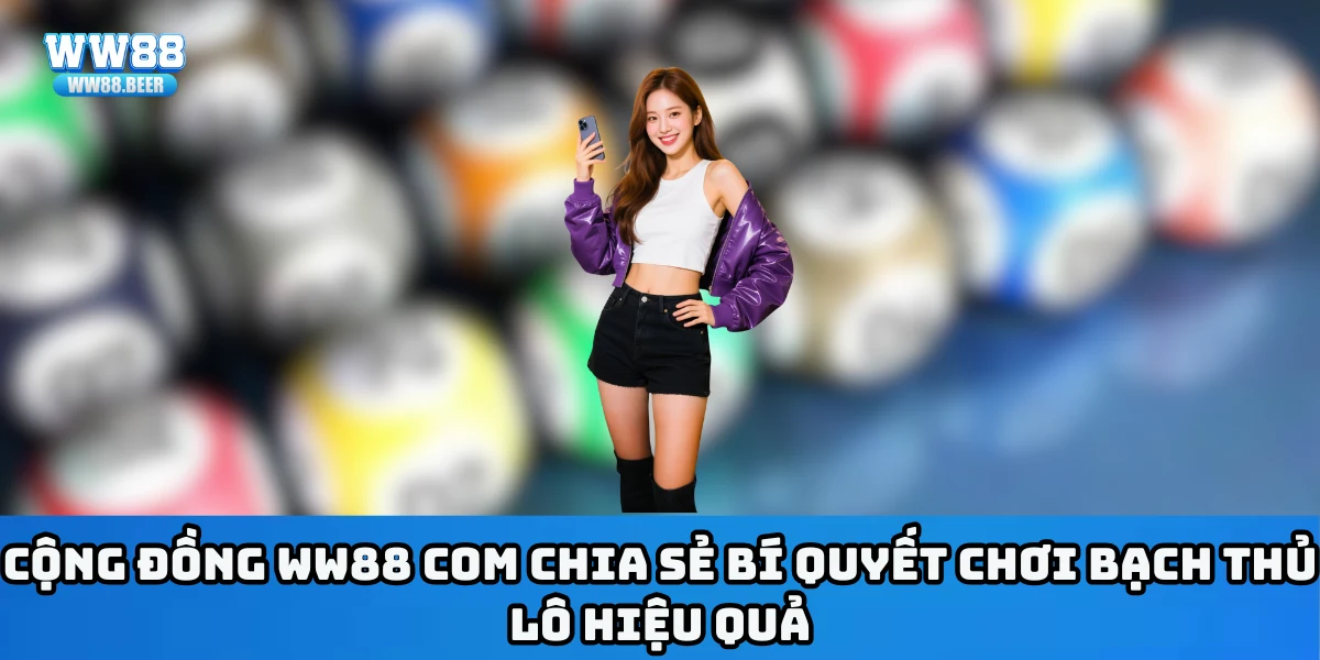 Cộng đồng ww88 com chia sẻ bí quyết chơi bạch thủ lô hiệu quả