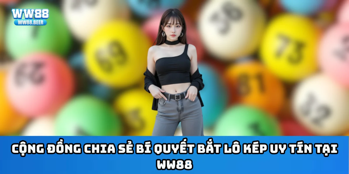 Cộng đồng chia sẻ bí quyết bắt lô kép uy tín tại Ww88