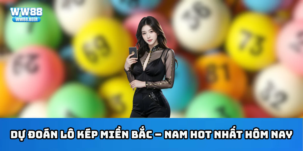 Dự đoán lô kép miền Bắc – Nam hot nhất hôm nay
