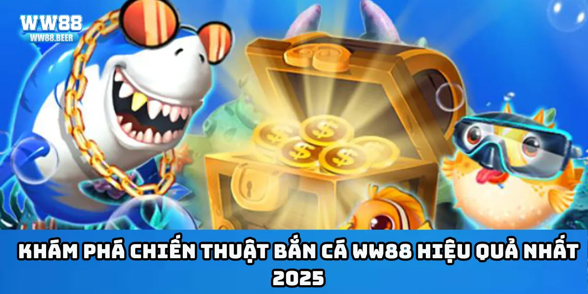 Khám phá chiến thuật bắn cá WW88 hiệu quả nhất 2025