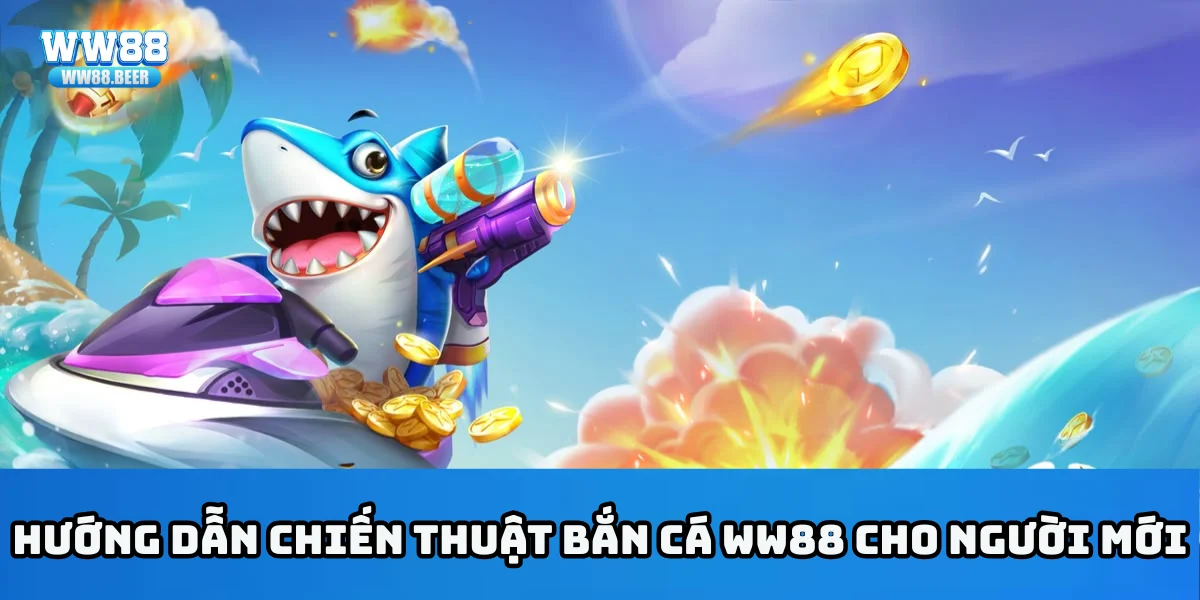 Hướng dẫn chiến thuật bắn cá WW88 cho người mới