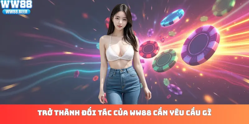 Trở thành đối tác của WW88 cần yêu cầu gì