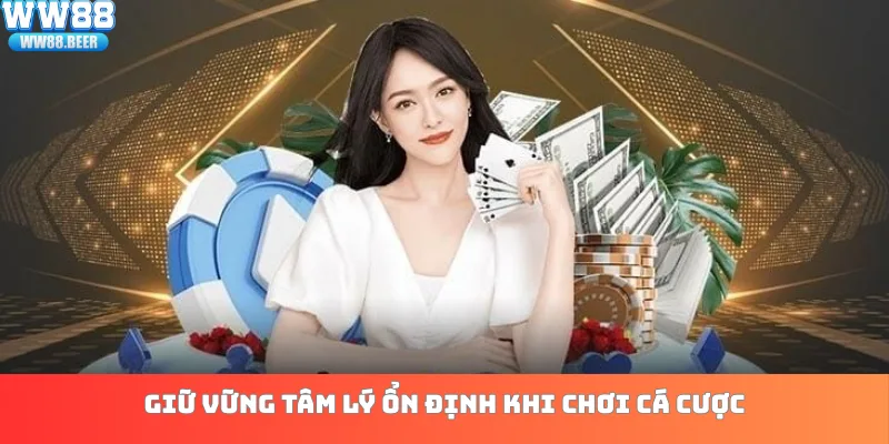 Giữ vững tâm lý ổn định khi chơi cá cược