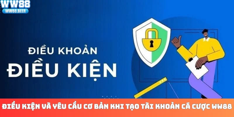 Điều kiện và yêu cầu cơ bản khi tạo tài khoản cá cược WW88