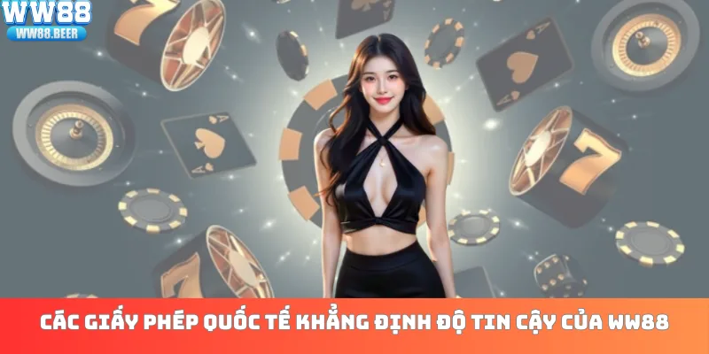 Các giấy phép quốc tế khẳng định độ tin cậy của WW88