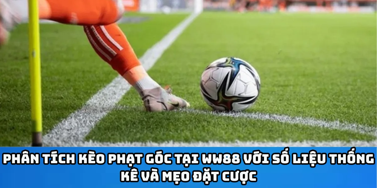 Phân tích kèo phạt góc tại WW88 với số liệu thống kê và mẹo đặt cược