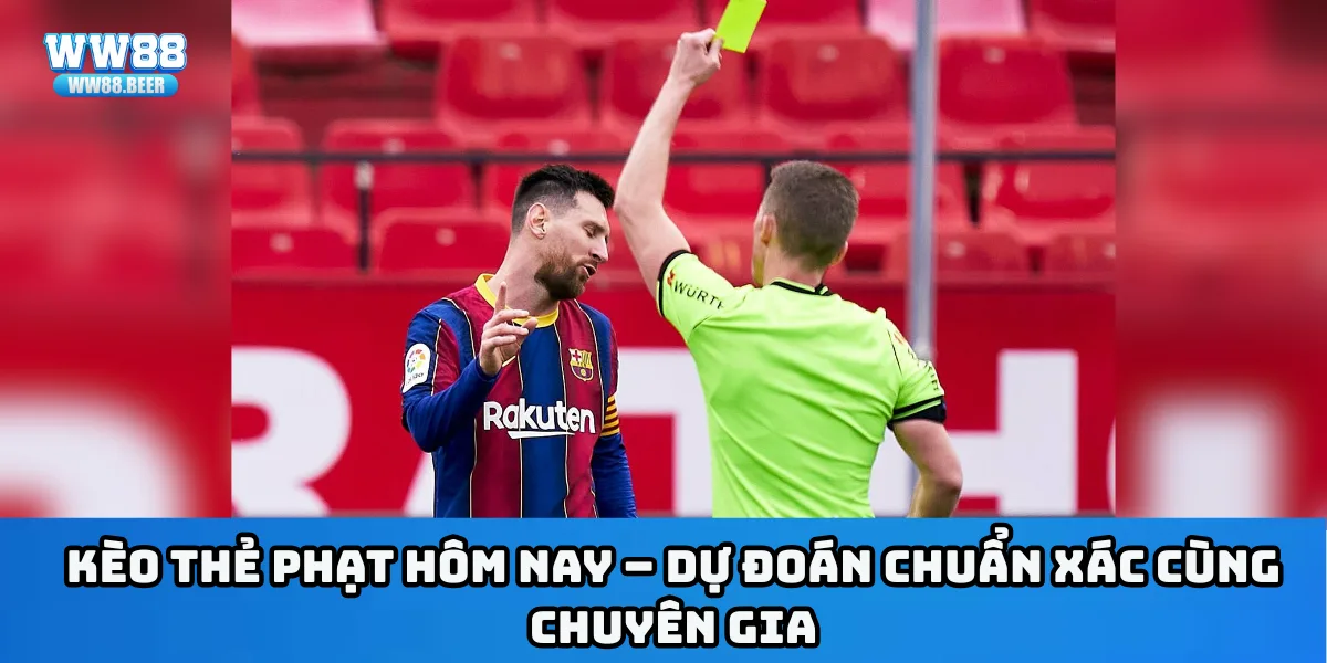 Kèo thẻ phạt hôm nay – Dự đoán chuẩn xác cùng chuyên gia