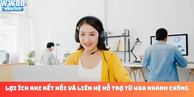 Lợi ích khi kết nối và liên hệ hỗ trợ từ WW88 nhanh chóng
