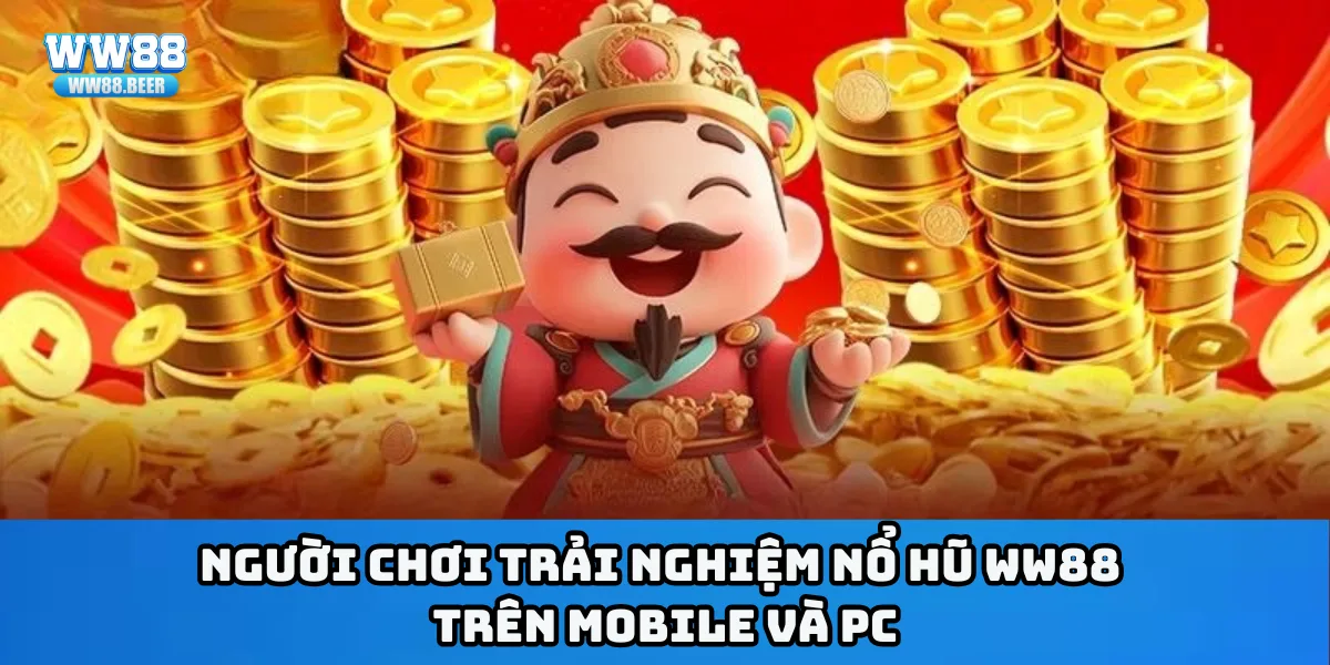 Người chơi trải nghiệm nổ hũ WW88 trên mobile và PC
