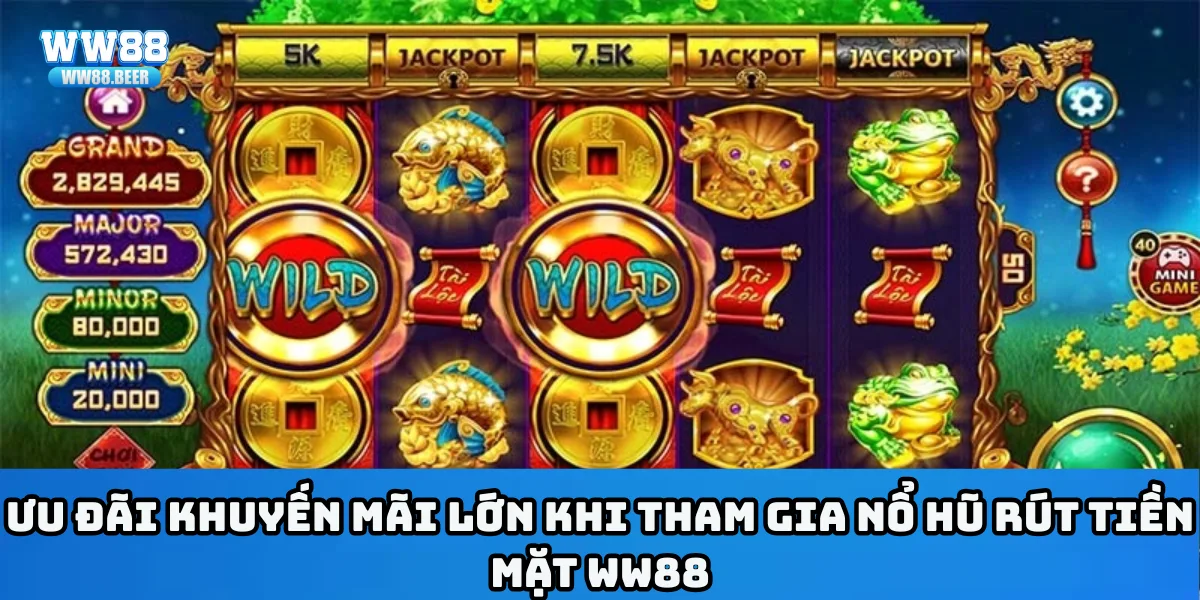 Ưu đãi khuyến mãi lớn khi tham gia nổ hũ rút tiền mặt WW88