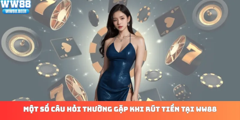 Một số câu hỏi thường gặp khi rút tiền tại WW88