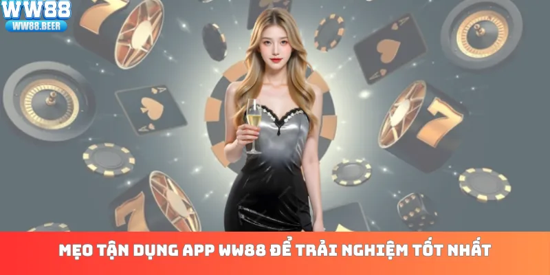 Mẹo tận dụng app WW88 để trải nghiệm tốt nhất